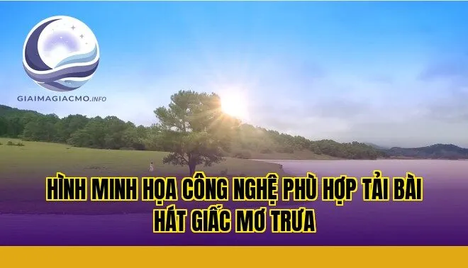 hình minh họa công nghệ phù hợp tải bài hát giấc mơ trưa