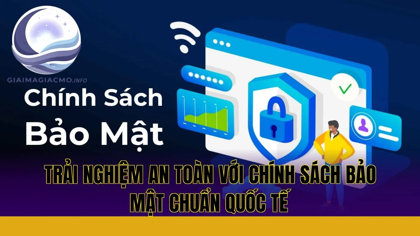 trải nghiệm an toàn với chính sách bảo mật chuẩn quốc tế