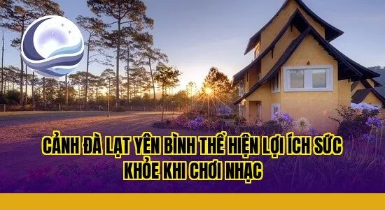 cảnh Đà Lạt yên bình thể hiện lợi ích sức khỏe khi chơi nhạc