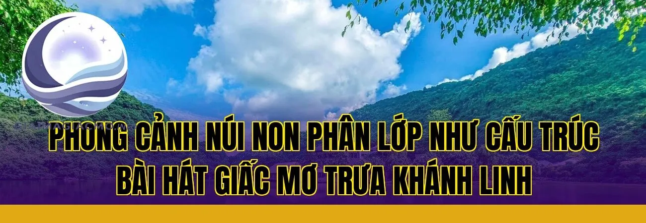 phong cảnh núi non phân lớp như cấu trúc bài hát giấc mơ trưa Khánh Linh