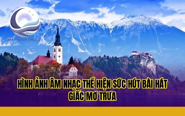 hình ảnh âm nhạc thể hiện sức hút bài hát giấc mơ trưa