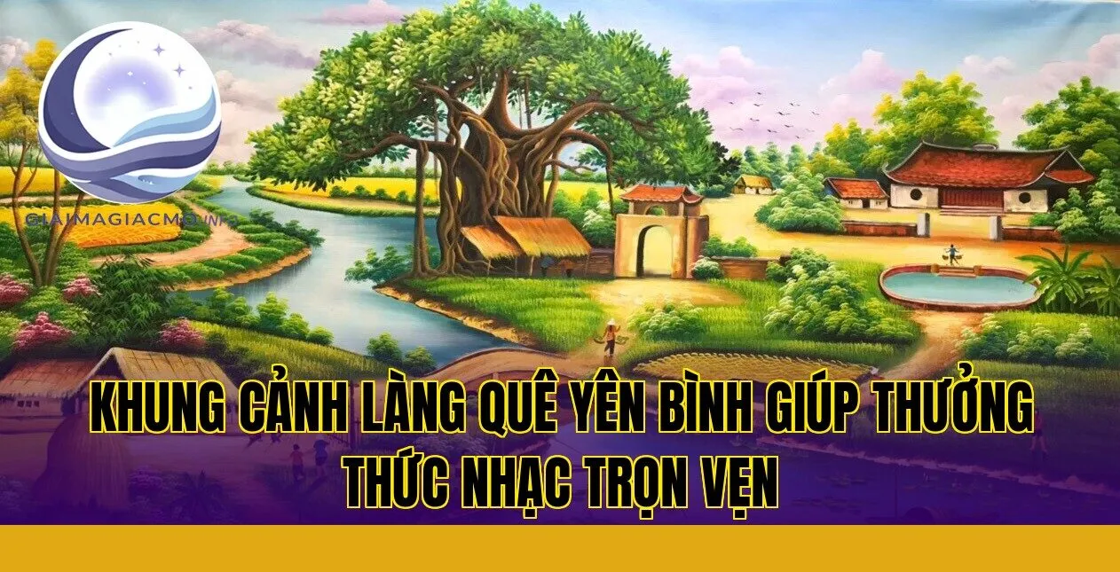 khung cảnh làng quê yên bình giúp thưởng thức nhạc trọn vẹn