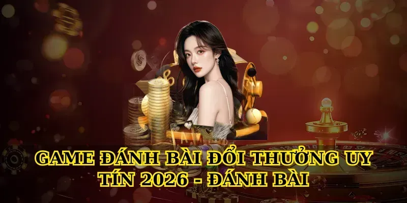 game-danh-bai-doi-thuong-uy-tin-2026-danh-bai